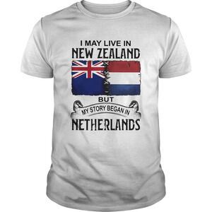 I May Live In New Zealand But My Story Began In Netherlands Shirt